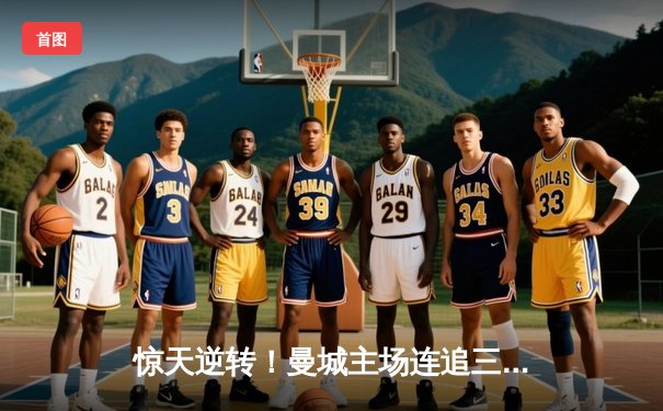 惊天逆转！曼城主场连追三球绝杀热刺，哈兰德双响定乾坤