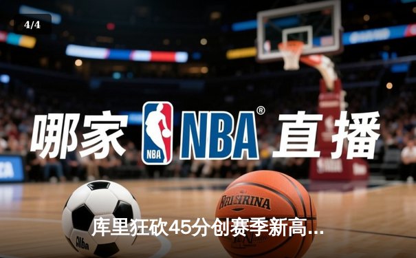 库里狂砍45分创赛季新高，勇士加时险胜凯尔特人，总决赛预演惊心动魄 - 4