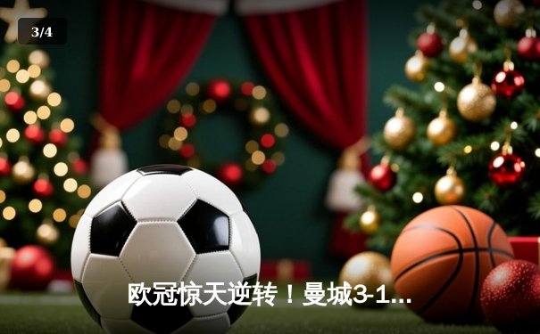 欧冠惊天逆转！曼城3-1客胜皇马，哈兰德双响导演伊蒂哈德奇迹 - 3