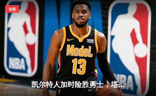 凯尔特人加时险胜勇士，塔图姆44分创赛季新高